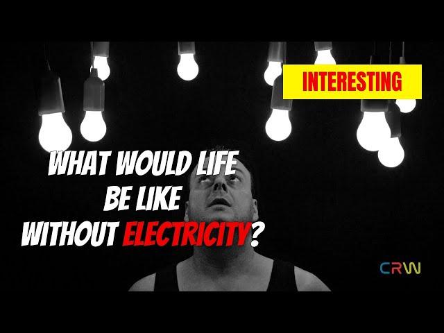 Life & Electricity: What would life be like without electricity