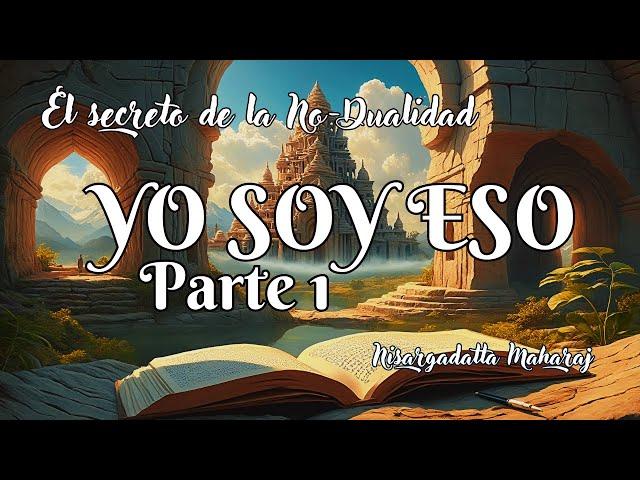 El Secreto de la No-Dualidad: "YO SOY ESO" por Nisargadatta Maharaj | Audiolibro