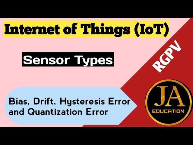 Sensor Types, Bias, Drift, Hysteresis Error and Quantization Error | Internet of Things | Lec 23