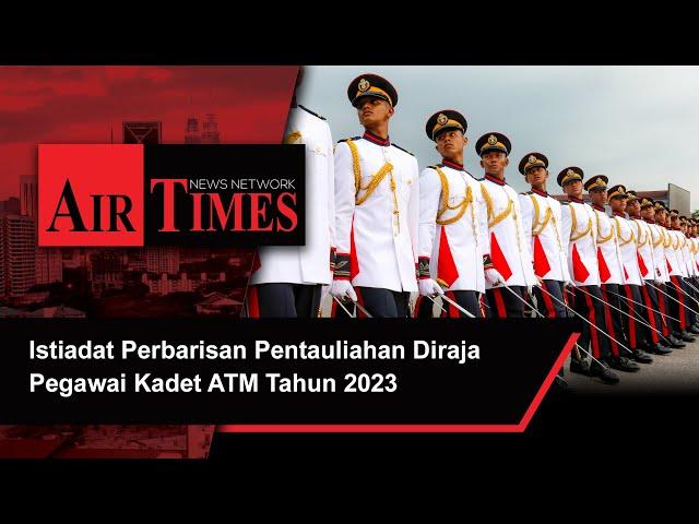 #Pertahanan: Istiadat Perbarisan Pentauliahan Diraja Pegawai Kadet ATM Tahun 2023