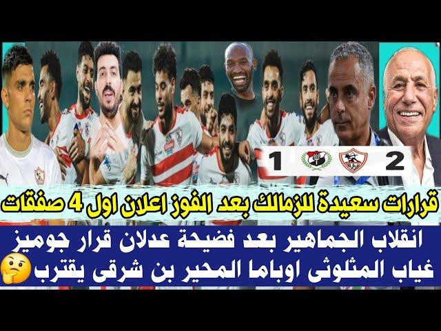 قرارات سعيدة للزمالك بعد الفوز اول 4 صفقات انقلاب الجماهير  فضيحة عدلان اوباما المحير بن شرقى يقترب