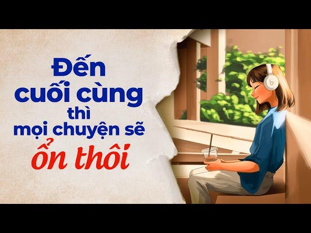 Đến Cuối Cùng Mọi Chuyện Cũng Sẽ Ổn Thôi | Radio Chữa Lành