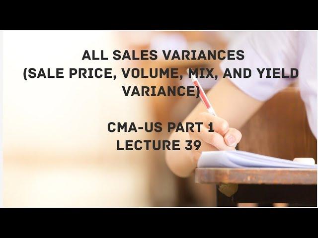 Complete Sales Variances (Sale Price, Volume, Mix, and Yield Variances) | CMA (US)-PART 1 Lec 39