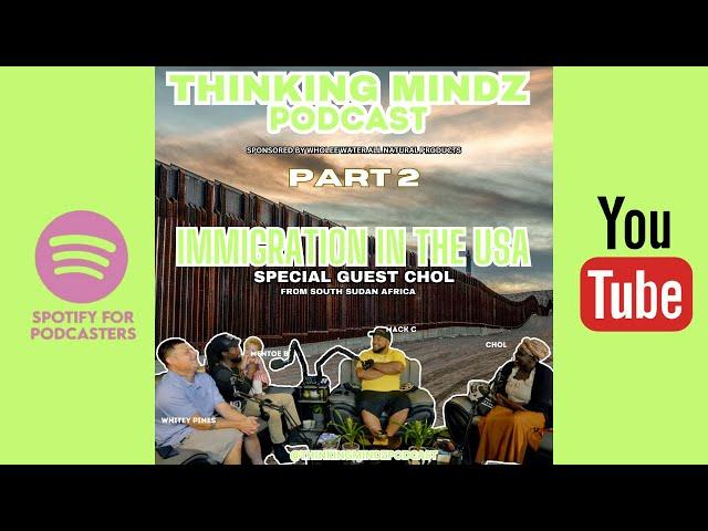 Thinking Mindz Podcast - Immigration In America w/ guest Chol Rambang - Part 2 - Ep. 8