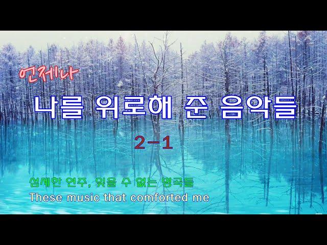 언제나 나를 위로해 준 음악들 2-1/섬세한 연주, 잊을 수 없는 명곡들 11/ These music that comforted me / fine relaxtion /좋은 휴식