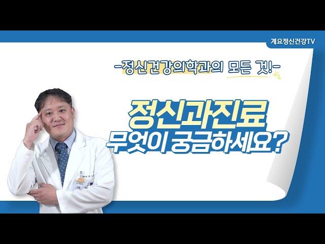 정신과진료, 무엇이 궁금하세요?│정신건강의학과 진료부장 박성용│정신건강의학과│의료법인 계요의료재단 계요병원