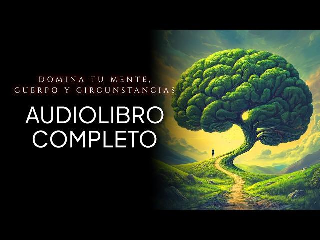 Aprende a DOMINAR TU MENTE, CUERPO Y CIRCUNSTANCIAS | James Allen | Audiolibro