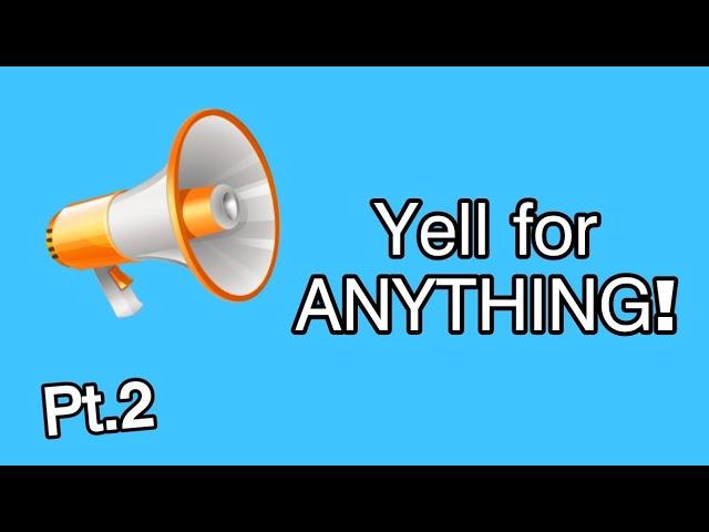 Yell  for anything 