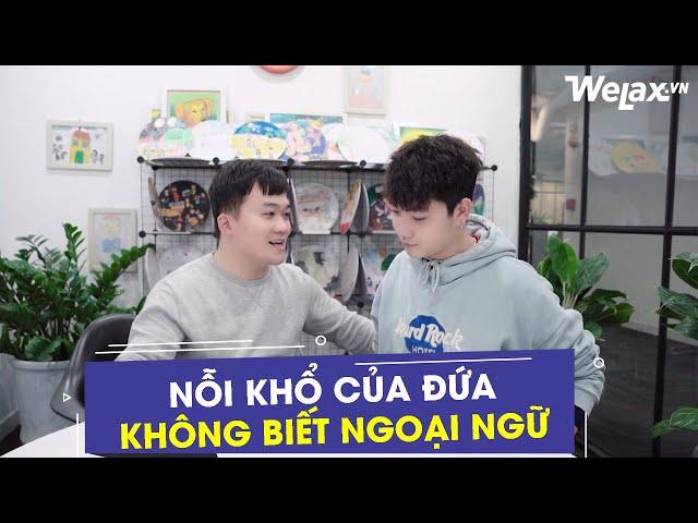 Nỗi khổ của đứa không biết ngoại ngữ | Welax Official