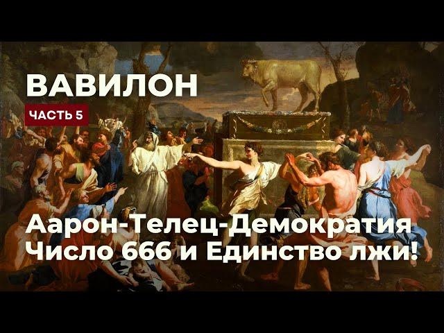 Евангелие из Вавилона ч 5/Аарон-Телец-Демократия/Число 666/ Пророки разрушающие Храм/Единство лжи!