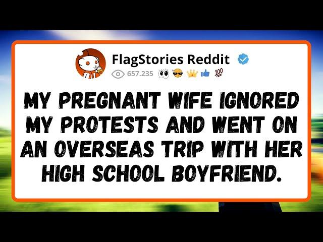 My PREGNANT wife ignored my PROTESTS and went on an OVERSEAS TRIP with her high school BOYFRIEND