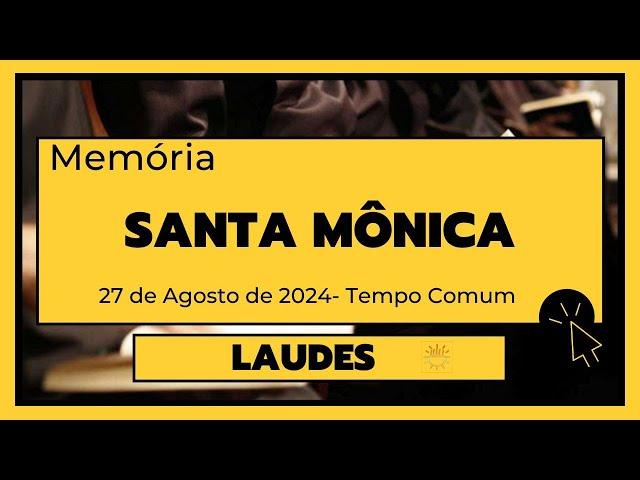 Laudes-27 de Agosto de 2024| 21ª Semana do Tempo Comum|  Santa Mônica