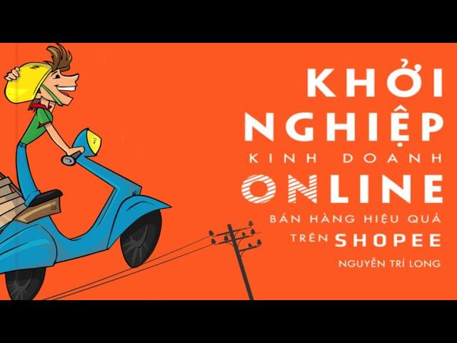 [Sách Nói] Khởi Nghiệp Online - Bán Hàng Hiệu Quả Trên Shopee - Chương 1 | Nguyễn Trí Long