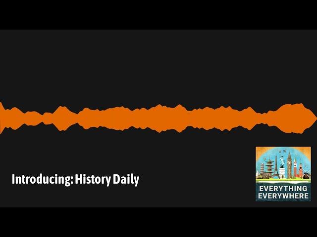 Introducing: History Daily | Everything Everywhere Daily History Podcast