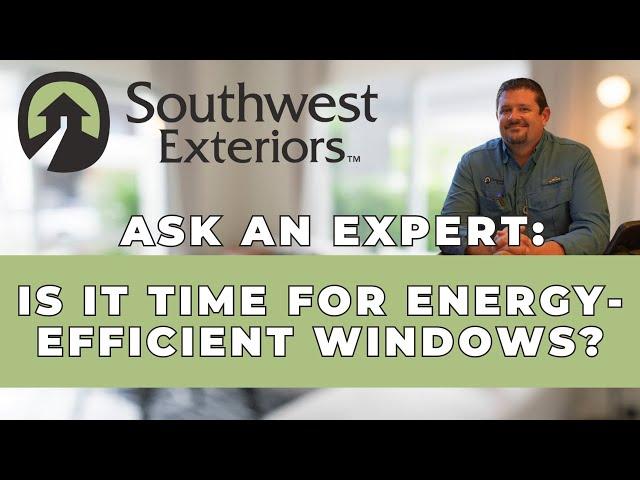 How Energy-Efficient Windows Can Save You Money | Southwest Exteriors Ask an Expert