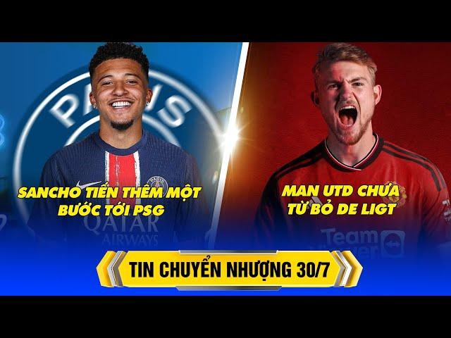 BẢN TIN CHUYỂN NHƯỢNG 30/7: MAN UTD CHƯA TỪ BỎ DE LIGT, SANCHO TIẾN THÊM MỘT BƯỚC TỚI PSG