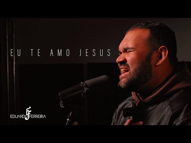 Eu te amo Jesus - Eduardo Ferreira