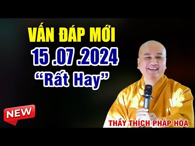 Vấn Đáp Câu Hỏi Rất Hay 15 .07 .2024  _ Thầy Thích Pháp Hoà  (Mới Nhất)