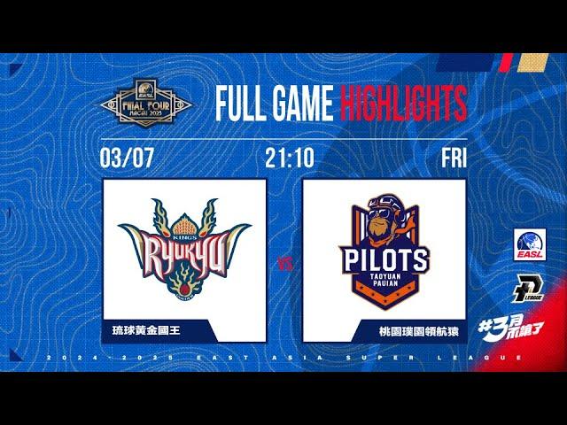 Full Game Highlights｜24-25 #EASL FINAL 4｜0307｜Ryukyu Golden Kings vs Taoyuan Pauian Pilots #東超 #PLG