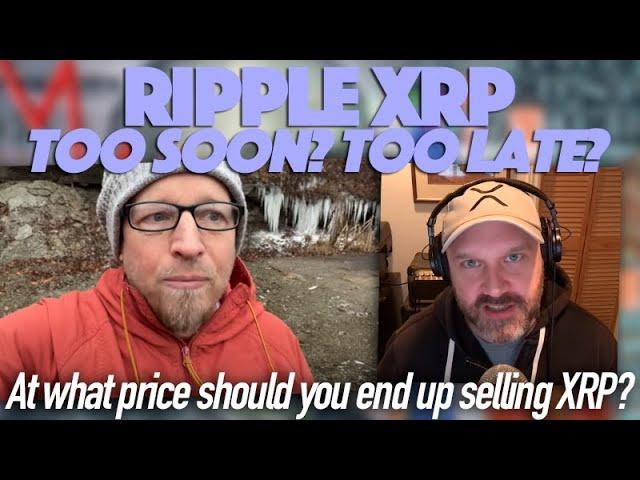 Ripple XRP: At What Price Should You End Up Selling XRP? Sell Too Soon? Or Wait Too Late?