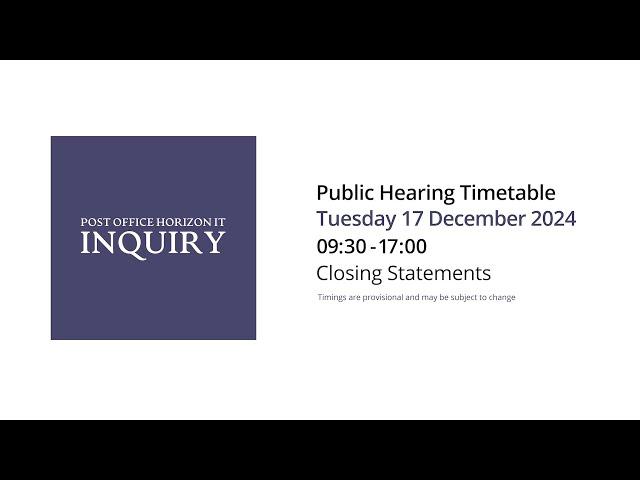 Closing Statements - Day 200 PM - 17 December 2024 - Post Office Horizon IT Inquiry