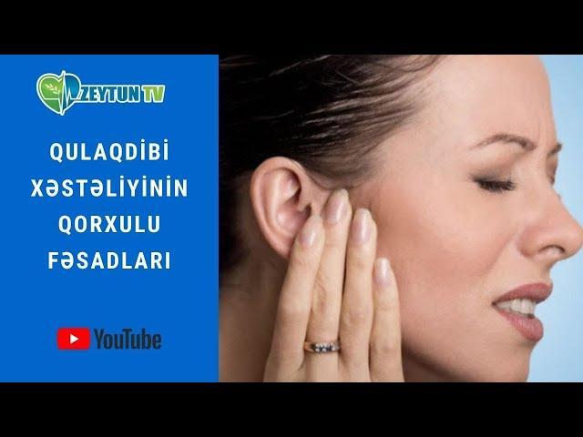 QULAQDİBİ XƏSTƏLİYİNİN QORXULU FƏSADLARI- Bu xəbərə DİQQƏT!