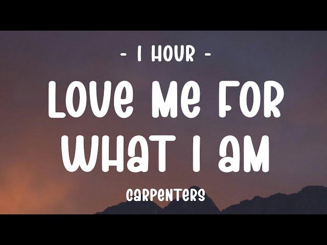 [1 HOUR] Carpenters - Love Me For What I Am (Lyrics)