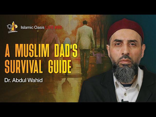 A Muslim Dad's Survival Guide | Dr. Abdul Wahid | ISLAMIC OASIS LIVE #88