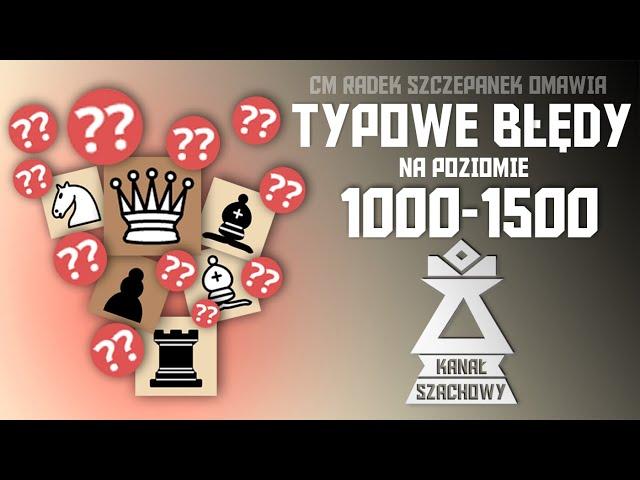 Szachy. Typowe błędy szachistów na poziomie 1000-1500.