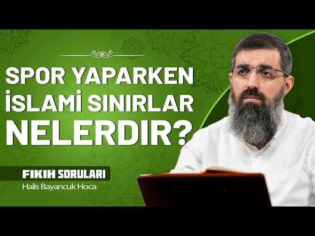 Spor yaparken İslami olarak nelere dikkat etmeliyiz? | Halis Bayancuk Hoca