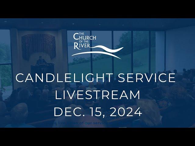 Church of the River - 5:30pm Candlelight Service Dec. 15, 2024