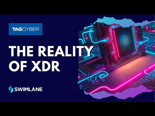 The Reality of XDR | Swimlane Security Automation & TAG Cyber