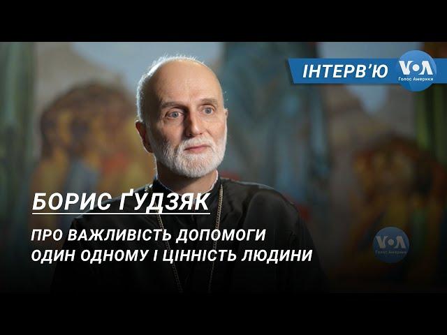 Борис Ґудзяк: про важливість допомоги один одному і цінність людини – інтерв’ю