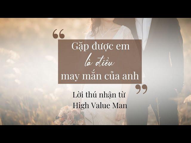 'Gặp được em là điều may mắn của anh' lời thú nhận từ High Value Man