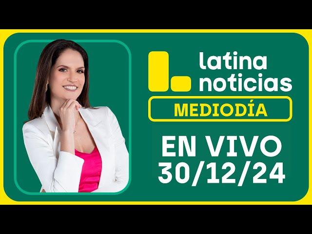 LATINA NOTICIAS: EDICIÓN MEDIODÍA - LUNES 30 DE DICIEMBRE DEL 2024