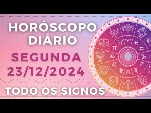 HORÓSCOPO DO DIA DE HOJE SEGUNDA 23 DEZEMBRO DE 2024 PREVISÃO PARA TODOS OS SIGNOS. DIA 23/12/24