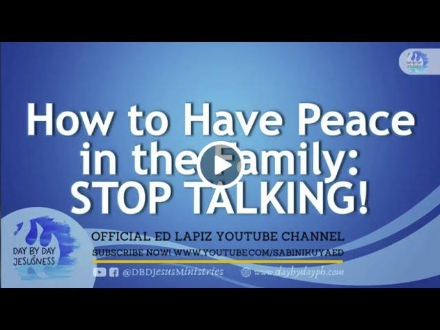 Ed Lapiz - How To Have Peace in the Family: STOP TALKING! / Official YouTube Channel 2022