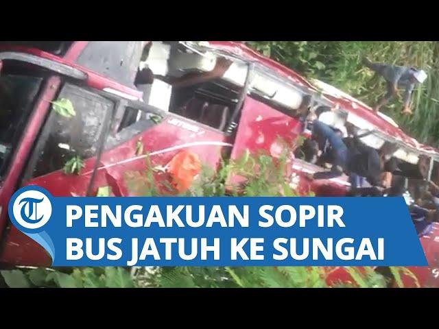 Mengaku Terkejut saat Melihat Bus Jatuh ke Sungai, Sopir Bus: Sudah Direm Tangan dan Ban Diganjal