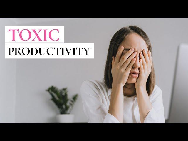 Toxic Productivity - How to Overcome It