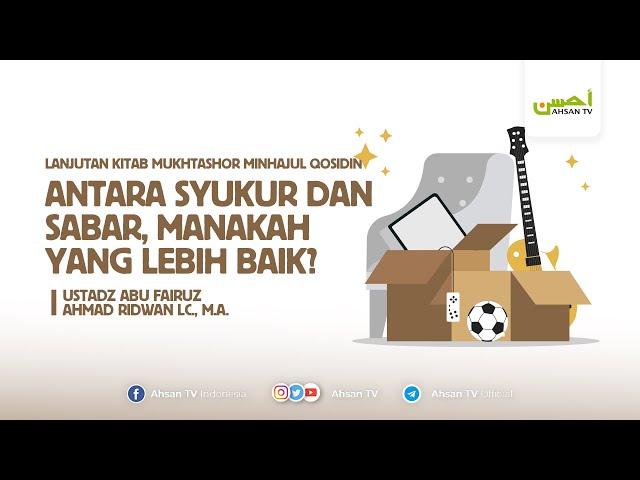 Ustadz Abu Fairuz Ahmad Ridwan, Lc., M.A | Antara Syukur dan Sabar, Manakah yang Lebih Baik?