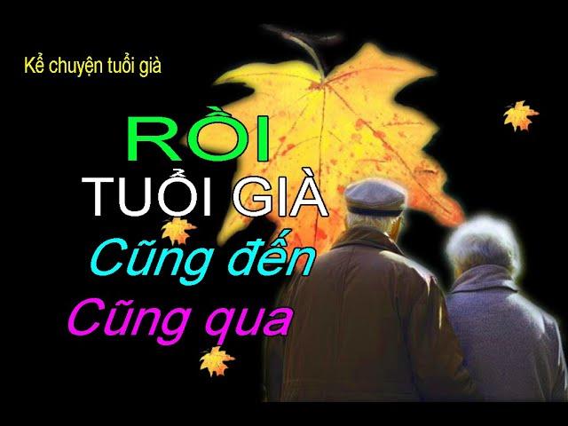 RỒI TUỔI GIÀ CŨNG ĐẾN CŨNG QUA