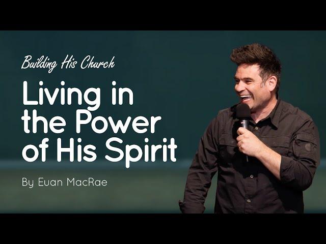 Living in the Power of His Spirit | Euan MacRae | Building His Church