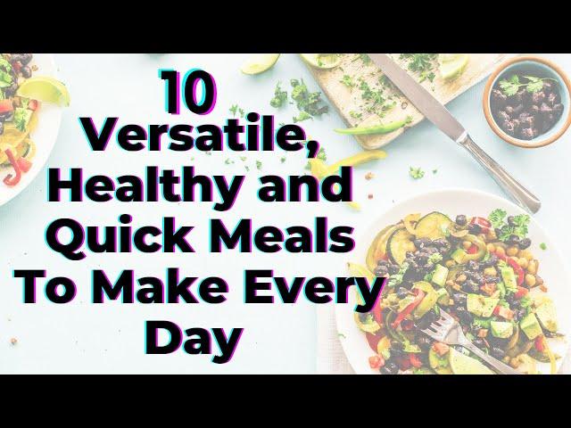 10 Versatile, Healthy and Quick Meals To Make Every Day - TWFL