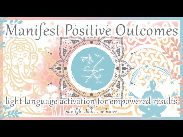 Manifest Positive Outcomes - Light Language Activation for Empowered Results