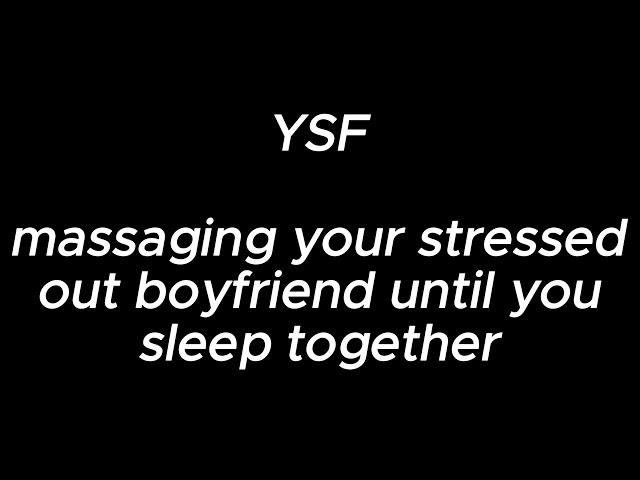 massaging your stressed out boyfriend until you sleep together - YSF