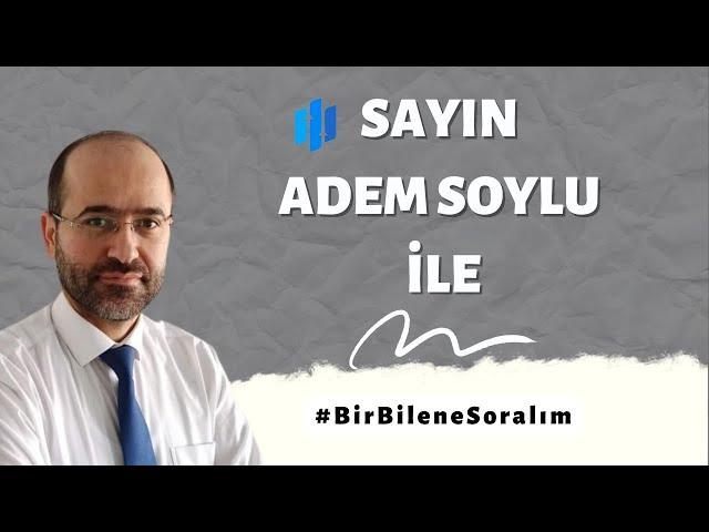 Sayın Adem SOYLU ile #BirBileneSoralım