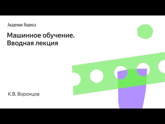 Машинное обучение. Вводная лекция. К.В. Воронцов, Школа анализа данных, Яндекс.