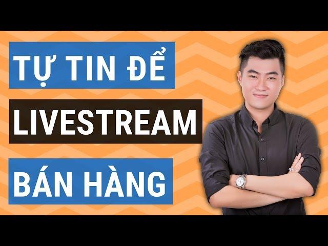 Làm sao để tự tin livestream bán hàng ? 4 bước này sẽ giúp bạn!