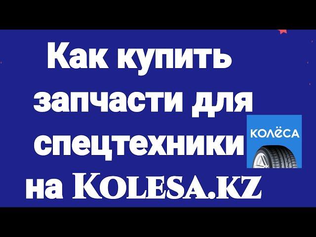 Как купить запчасти для спецтехники на Kolesa.kz