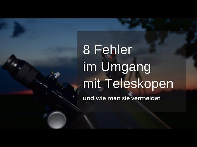 8 häufige Fehler im Umgang mit Teleskopen